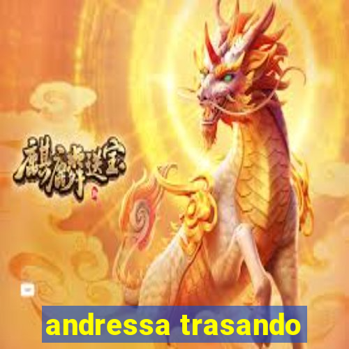 andressa trasando